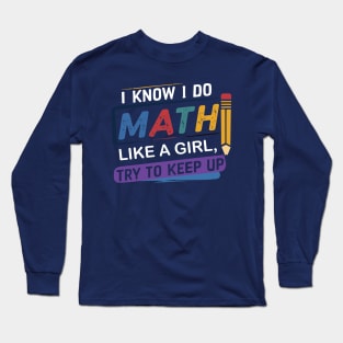 I Know I Do Math Like A Girl Try To Keep Up Teacher Long Sleeve T-Shirt